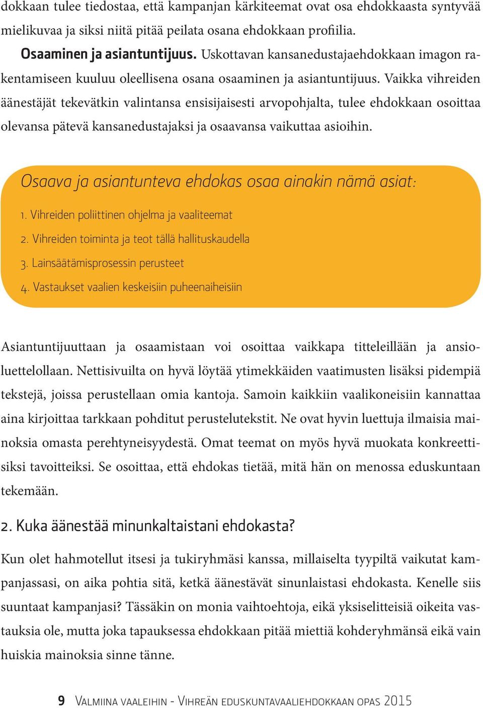 Vaikka vihreiden äänestäjät tekevätkin valintansa ensisijaisesti arvopohjalta, tulee ehdokkaan osoittaa olevansa pätevä kansanedustajaksi ja osaavansa vaikuttaa asioihin.