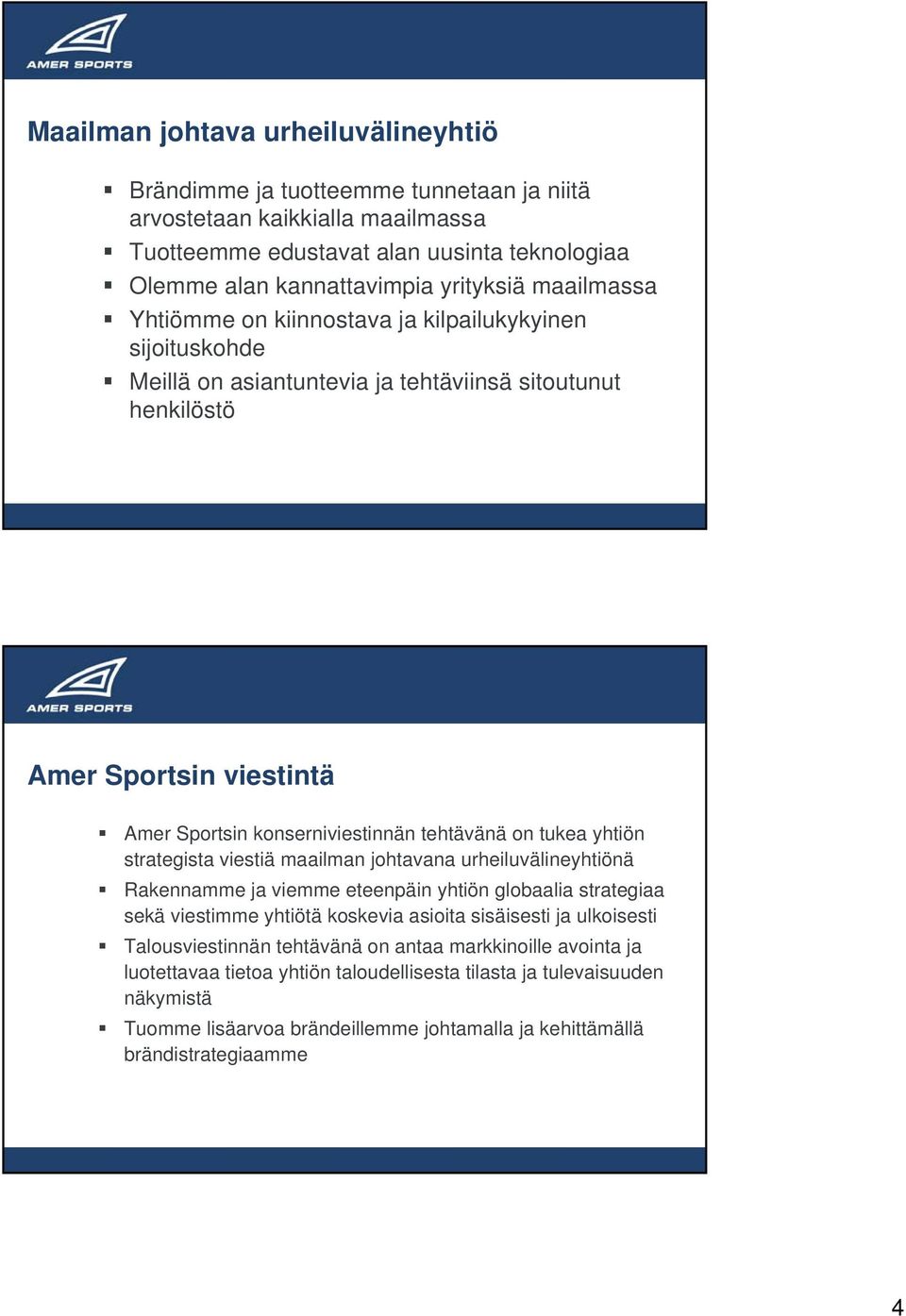 tukea yhtiön strategista viestiä maailman johtavana urheiluvälineyhtiönä Rakennamme ja viemme eteenpäin yhtiön globaalia strategiaa sekä viestimme yhtiötä koskevia asioita sisäisesti ja ulkoisesti