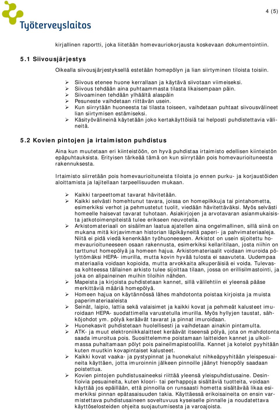 Siivoaminen tehdään ylhäältä alaspäin Pesuneste vaihdetaan riittävän usein. Kun siirrytään huoneesta tai tilasta toiseen, vaihdetaan puhtaat siivousvälineet lian siirtymisen estämiseksi.