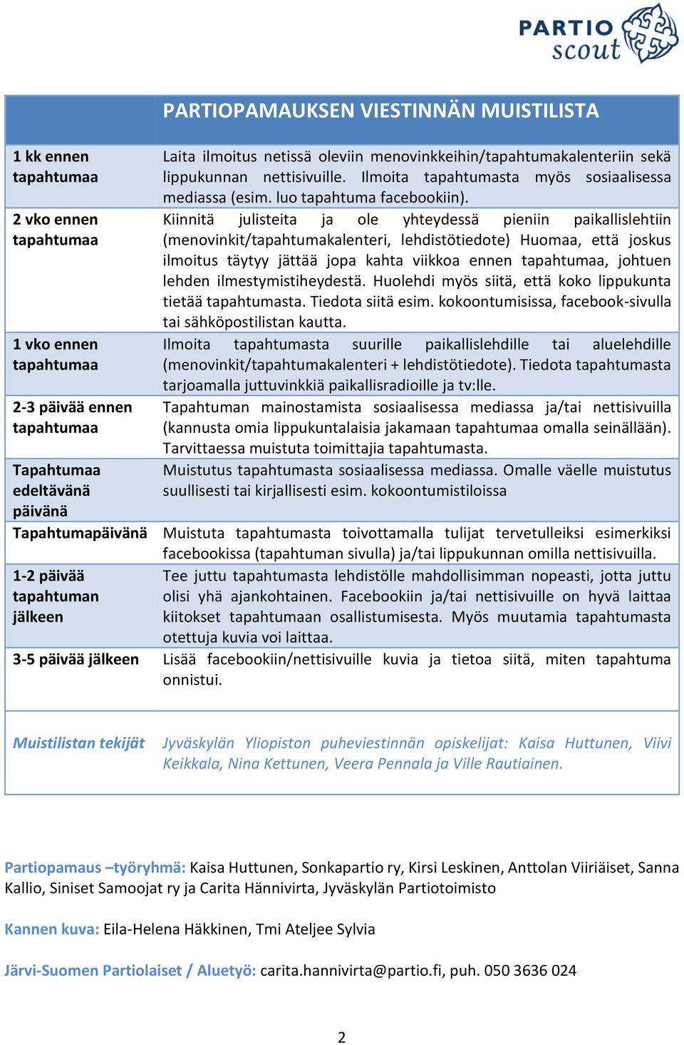 Kiinnitä julisteita ja ole yhteydessä pieniin paikallislehtiin (menovinkit/tapahtumakalenteri, lehdistötiedote) Huomaa, että joskus ilmoitus täytyy jättää jopa kahta viikkoa ennen tapahtumaa, johtuen