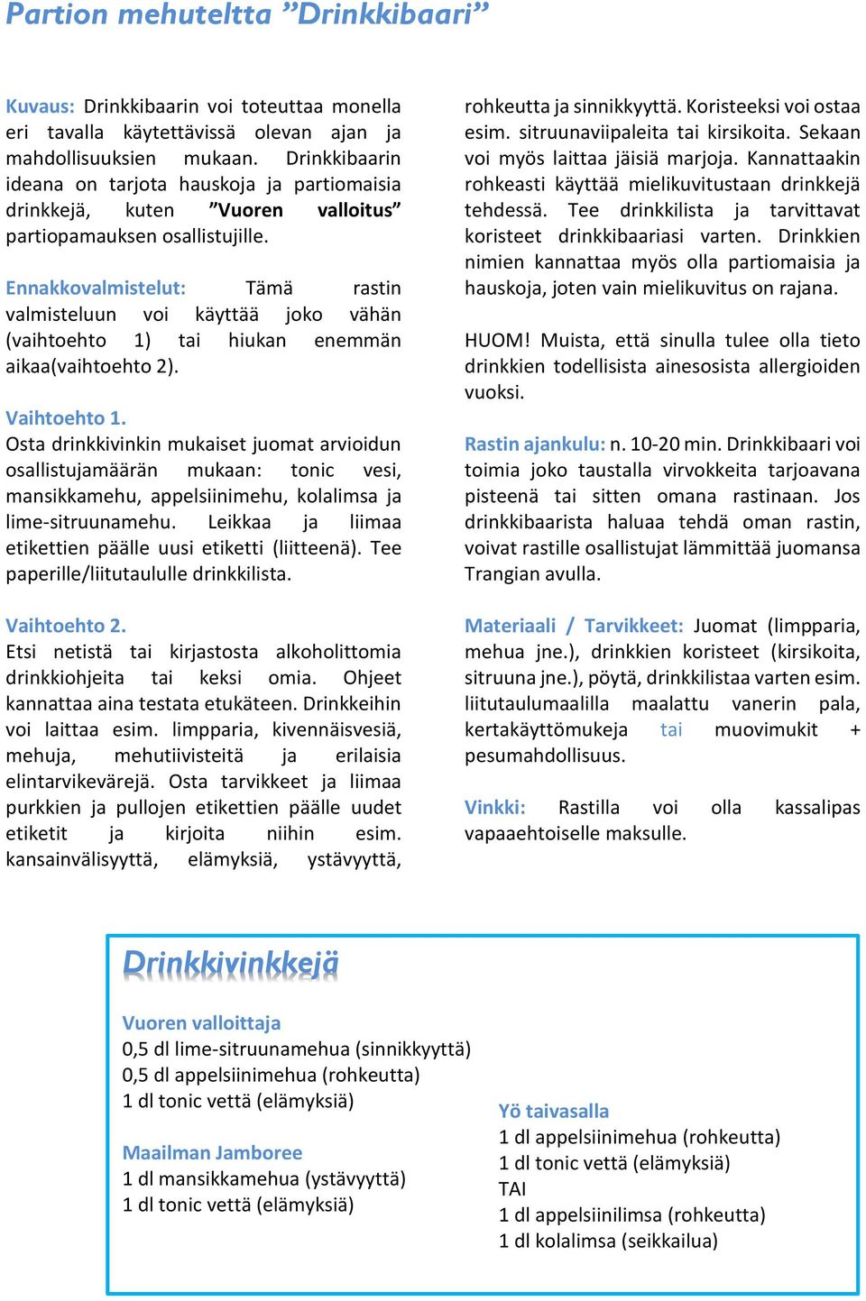 Ennakkovalmistelut: Tämä rastin valmisteluun voi käyttää joko vähän (vaihtoehto 1) tai hiukan enemmän aikaa(vaihtoehto 2). Vaihtoehto 1.