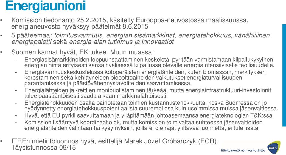 Muun muassa: - Energiasisämarkkinoiden loppuunsaattaminen keskeistä, pyritään varmistamaan kilpailukykyinen energian hinta erityisesti kansainvälisessä kilpailussa olevalle energiaintensiiviselle