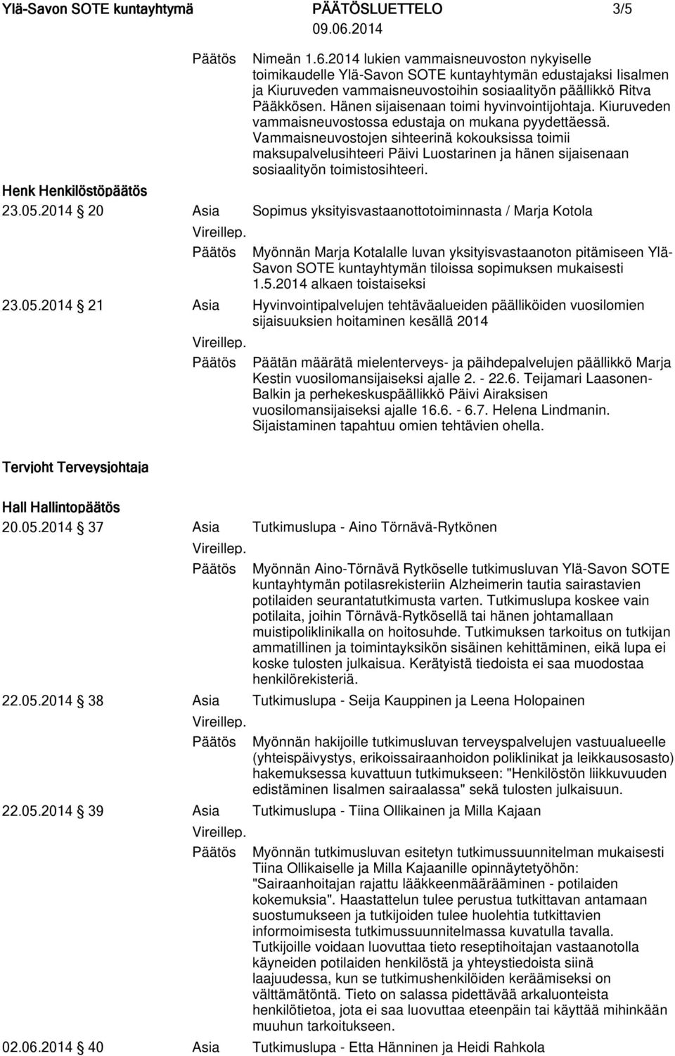 Vammaisneuvostojen sihteerinä kokouksissa toimii maksupalvelusihteeri Päivi Luostarinen ja hänen sijaisenaan sosiaalityön toimistosihteeri. 23.05.