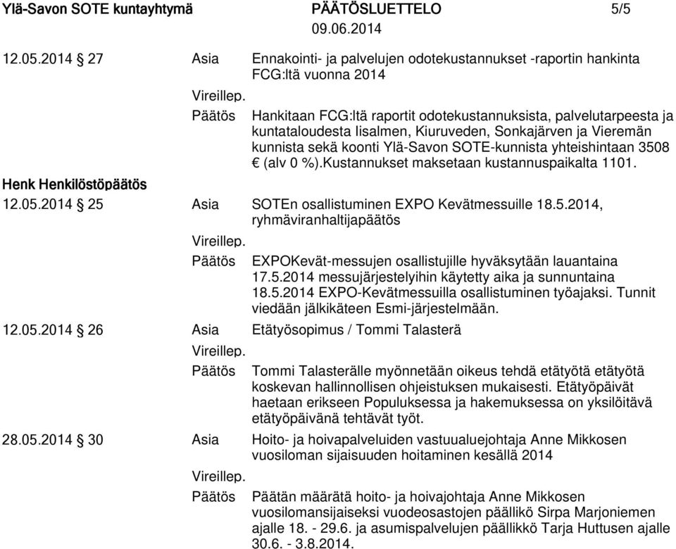 Kiuruveden, Sonkajärven ja Vieremän kunnista sekä koonti Ylä-Savon SOTE-kunnista yhteishintaan 3508 (alv 0 %).Kustannukset maksetaan kustannuspaikalta 1101. 12.05.