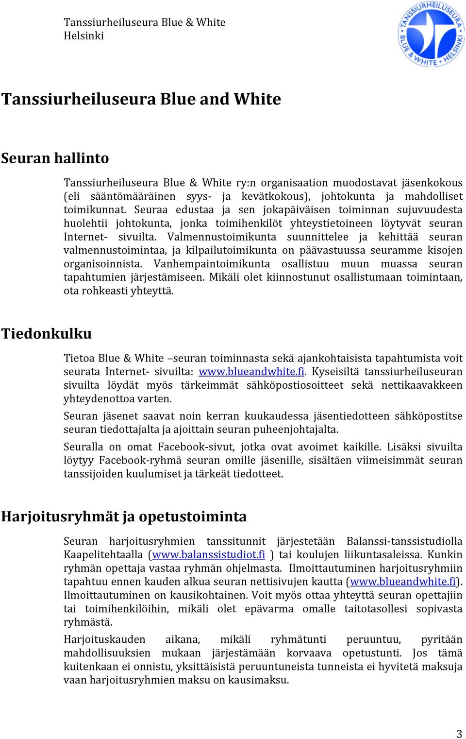 Valmennustoimikunta suunnittelee ja kehittää seuran valmennustoimintaa, ja kilpailutoimikunta on päävastuussa seuramme kisojen organisoinnista.