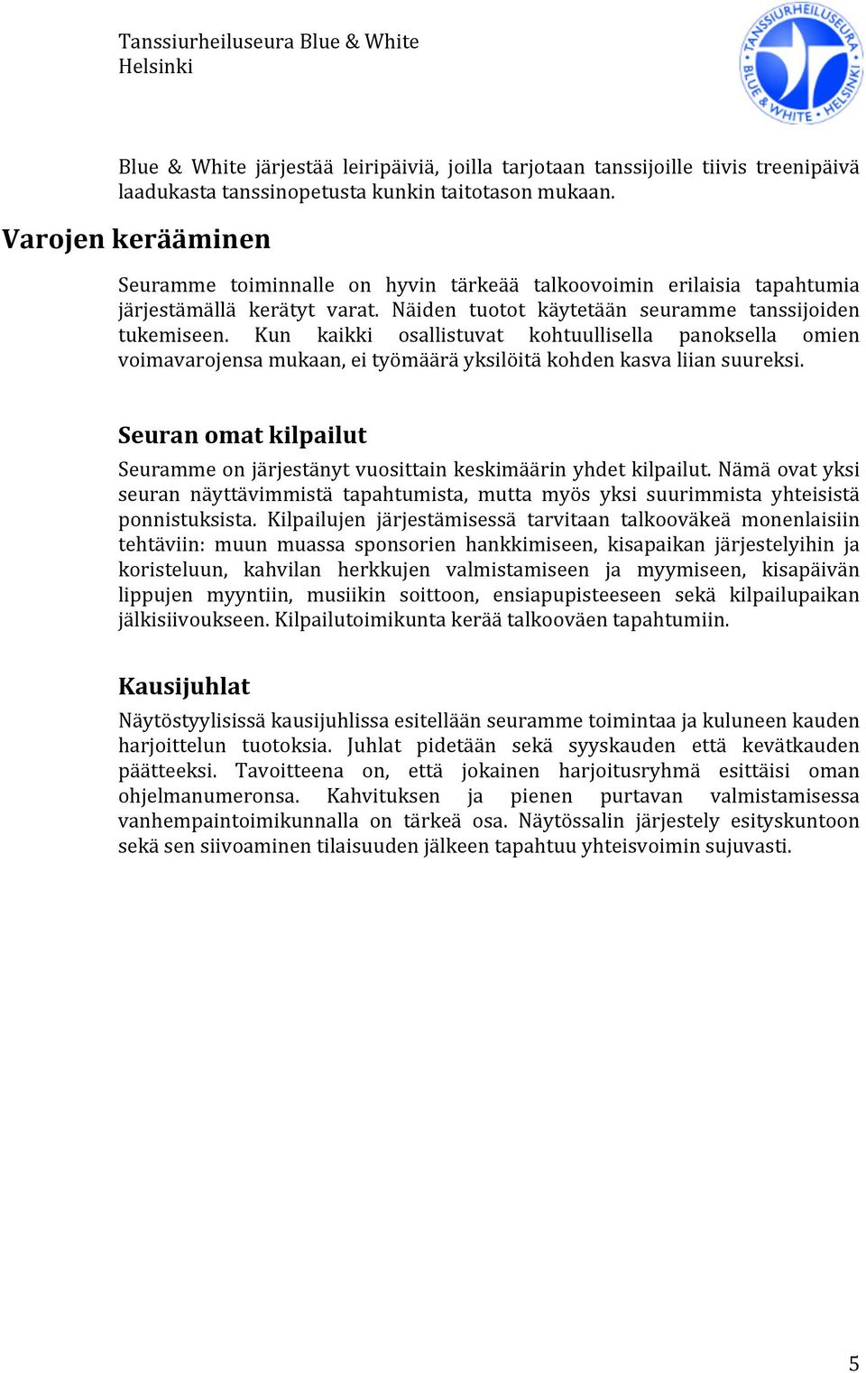 Kun kaikki osallistuvat kohtuullisella panoksella omien voimavarojensa mukaan, ei työmäärä yksilöitä kohden kasva liian suureksi.