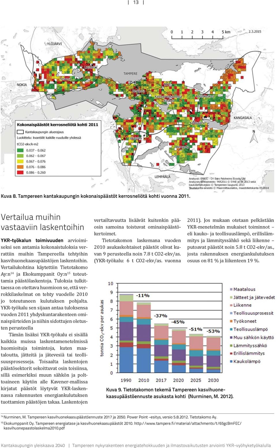 Vertailukohtina käytettiin Tietotakomo Ay:n 14 ja Ekokumppanit Oy:n 15 toteuttamia päästölaskentoja.