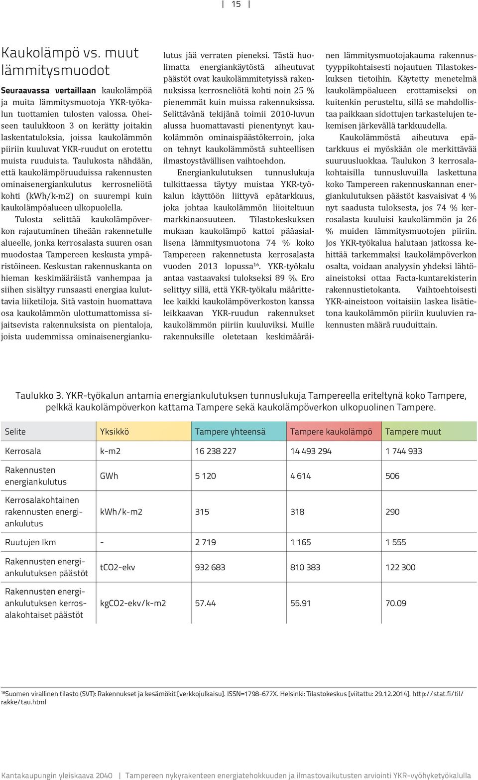 Taulukosta nähdään, että kaukolämpöruuduissa rakennusten ominaisenergiankulutus kerrosneliötä kohti (kwh/k-m2) on suurempi kuin kaukolämpöalueen ulkopuolella.