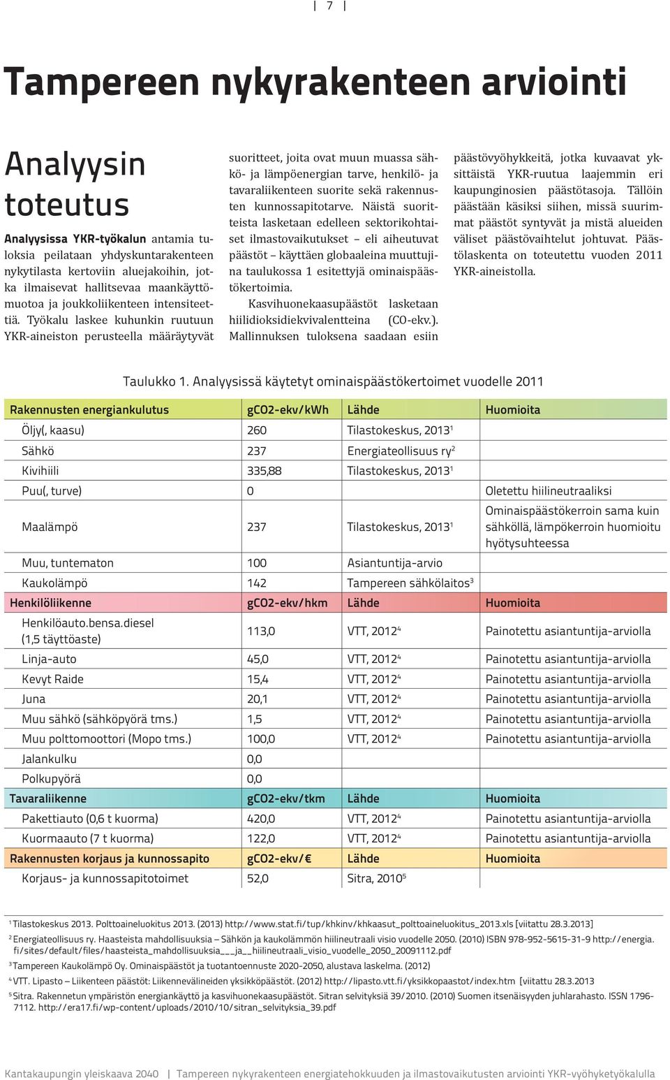 Työkalu laskee kuhunkin ruutuun YKR-aineiston perusteella määräytyvät suoritteet, joita ovat muun muassa sähkö- ja lämpöenergian tarve, henkilö- ja tavaraliikenteen suorite sekä rakennusten