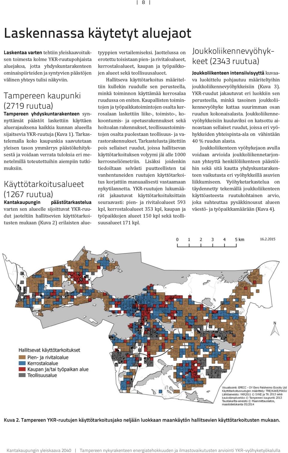 Tarkastelemalla koko kaupunkia saavutetaan yleisen tason ymmärrys päästökehityksestä ja voidaan verrata tuloksia eri menetelmillä toteutettuihin aiempiin tutkimuksiin.