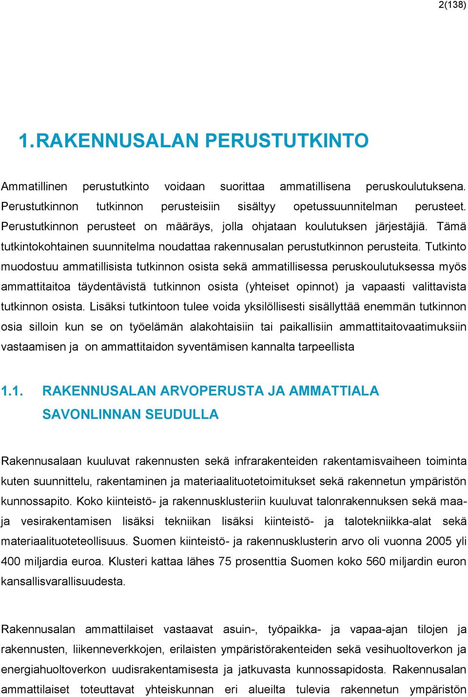 Tutkinto muodostuu ammatillisista tutkinnon osista sekä ammatillisessa peruskoulutuksessa myös ammattitaitoa täydentävistä tutkinnon osista (yhteiset opinnot) ja vapaasti valittavista tutkinnon