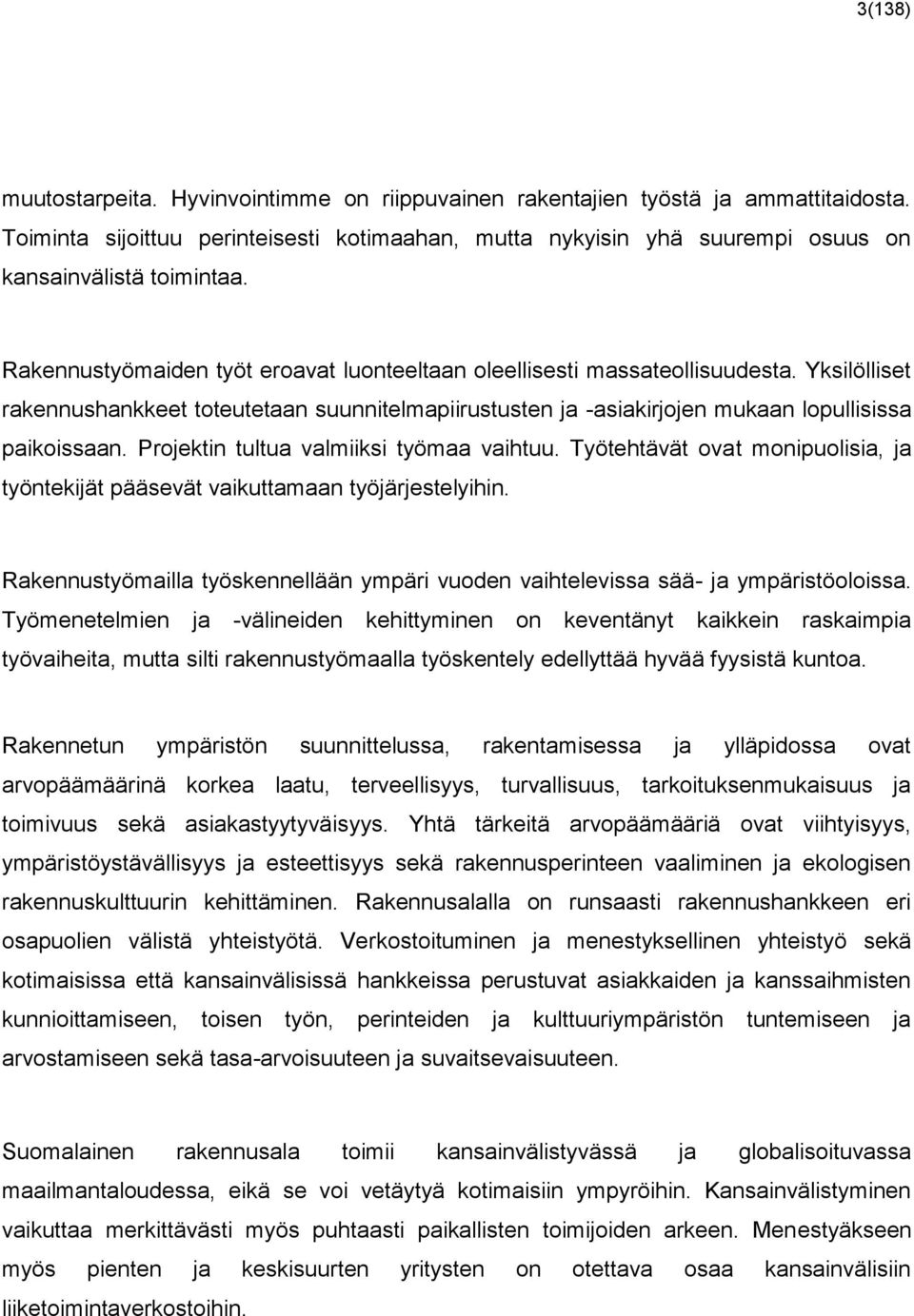 Projektin tultua valmiiksi työmaa vaihtuu. Työtehtävät ovat monipuolisia, ja työntekijät pääsevät vaikuttamaan työjärjestelyihin.