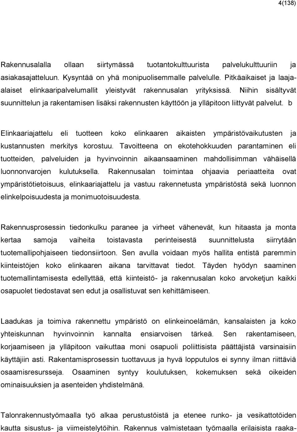 b Elinkaariajattelu eli tuotteen koko elinkaaren aikaisten ympäristövaikutusten ja kustannusten merkitys korostuu.