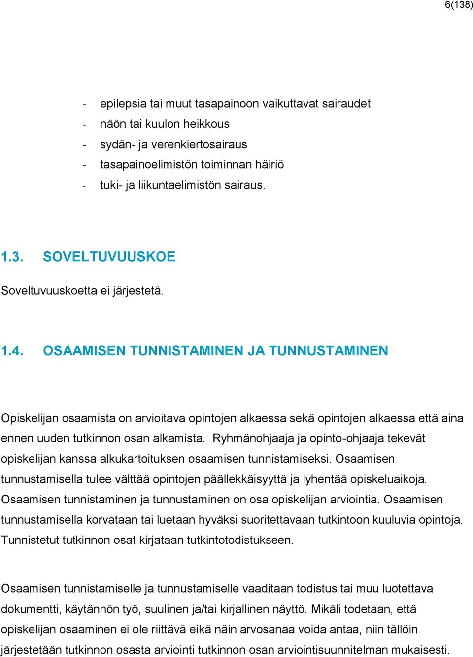 Ryhmänohjaaja ja opinto-ohjaaja tekevät opiskelijan kanssa alkukartoituksen osaamisen tunnistamiseksi. Osaamisen tunnustamisella tulee välttää opintojen päällekkäisyyttä ja lyhentää opiskeluaikoja.