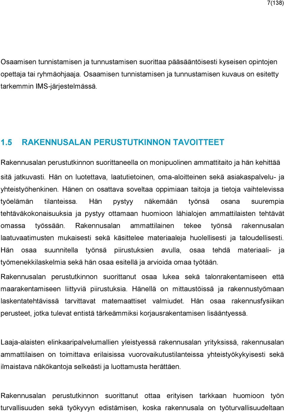 5 RAKENNUSALAN PERUSTUTKINNON TAVOITTEET Rakennusalan perustutkinnon suorittaneella on monipuolinen ammattitaito ja hän kehittää sitä jatkuvasti.
