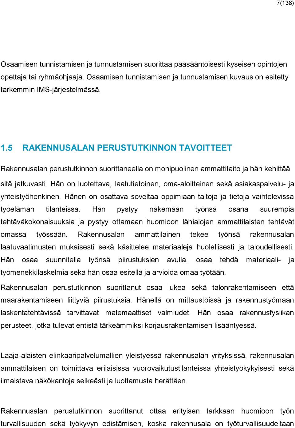 5 RAKENNUSALAN PERUSTUTKINNON TAVOITTEET Rakennusalan perustutkinnon suorittaneella on monipuolinen ammattitaito ja hän kehittää sitä jatkuvasti.