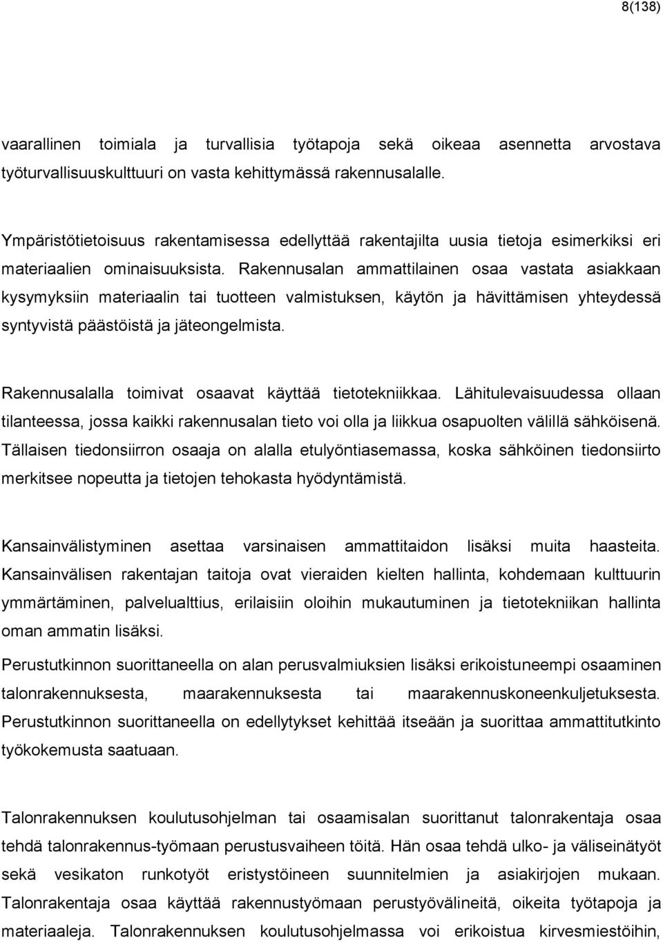 Rakennusalan ammattilainen osaa vastata asiakkaan kysymyksiin materiaalin tai tuotteen valmistuksen, käytön ja hävittämisen yhteydessä syntyvistä päästöistä ja jäteongelmista.