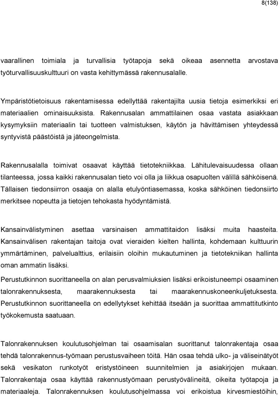 Rakennusalan ammattilainen osaa vastata asiakkaan kysymyksiin materiaalin tai tuotteen valmistuksen, käytön ja hävittämisen yhteydessä syntyvistä päästöistä ja jäteongelmista.