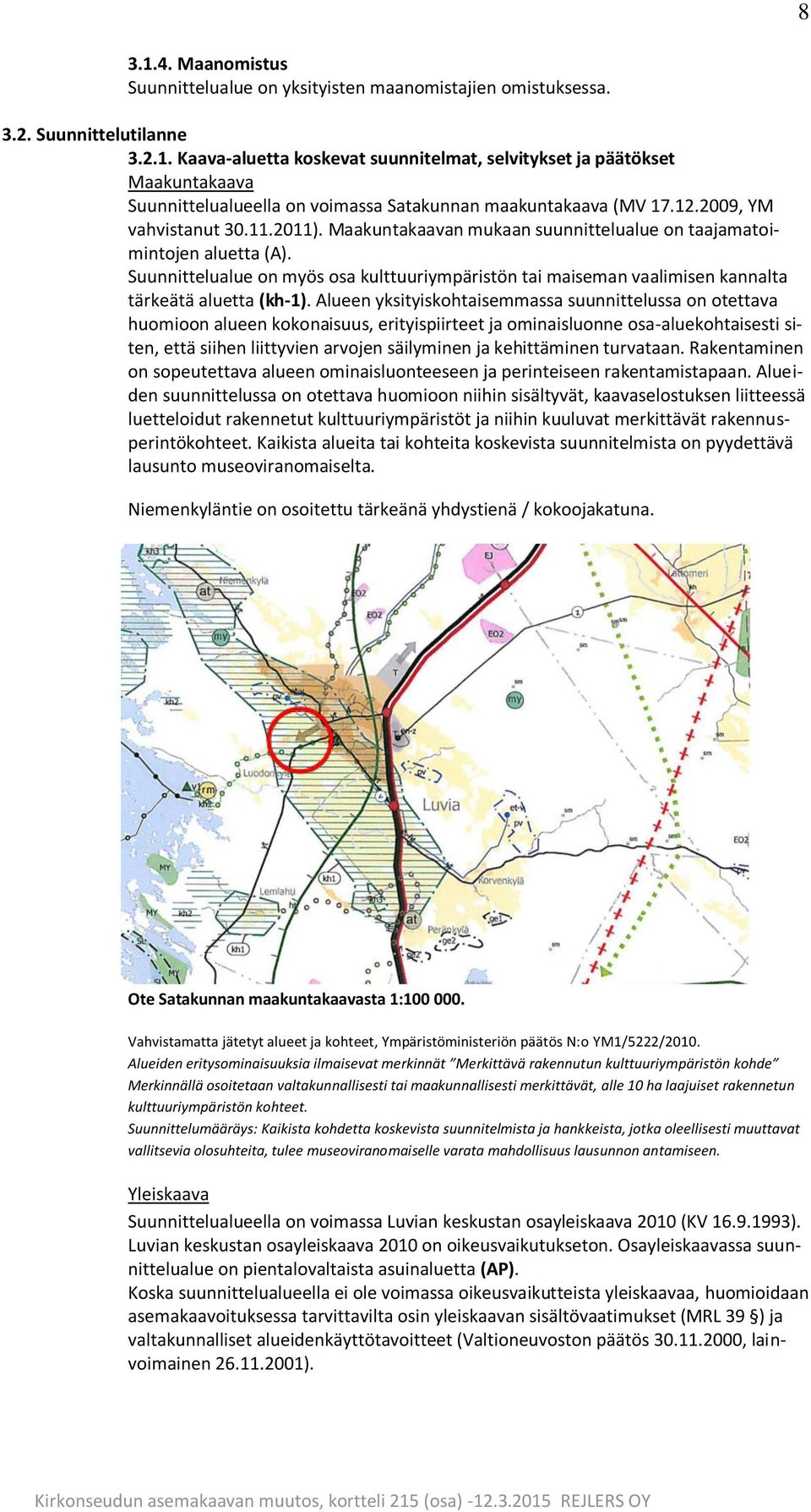 Suunnittelualue on myös osa kulttuuriympäristön tai maiseman vaalimisen kannalta tärkeätä aluetta (kh-1).