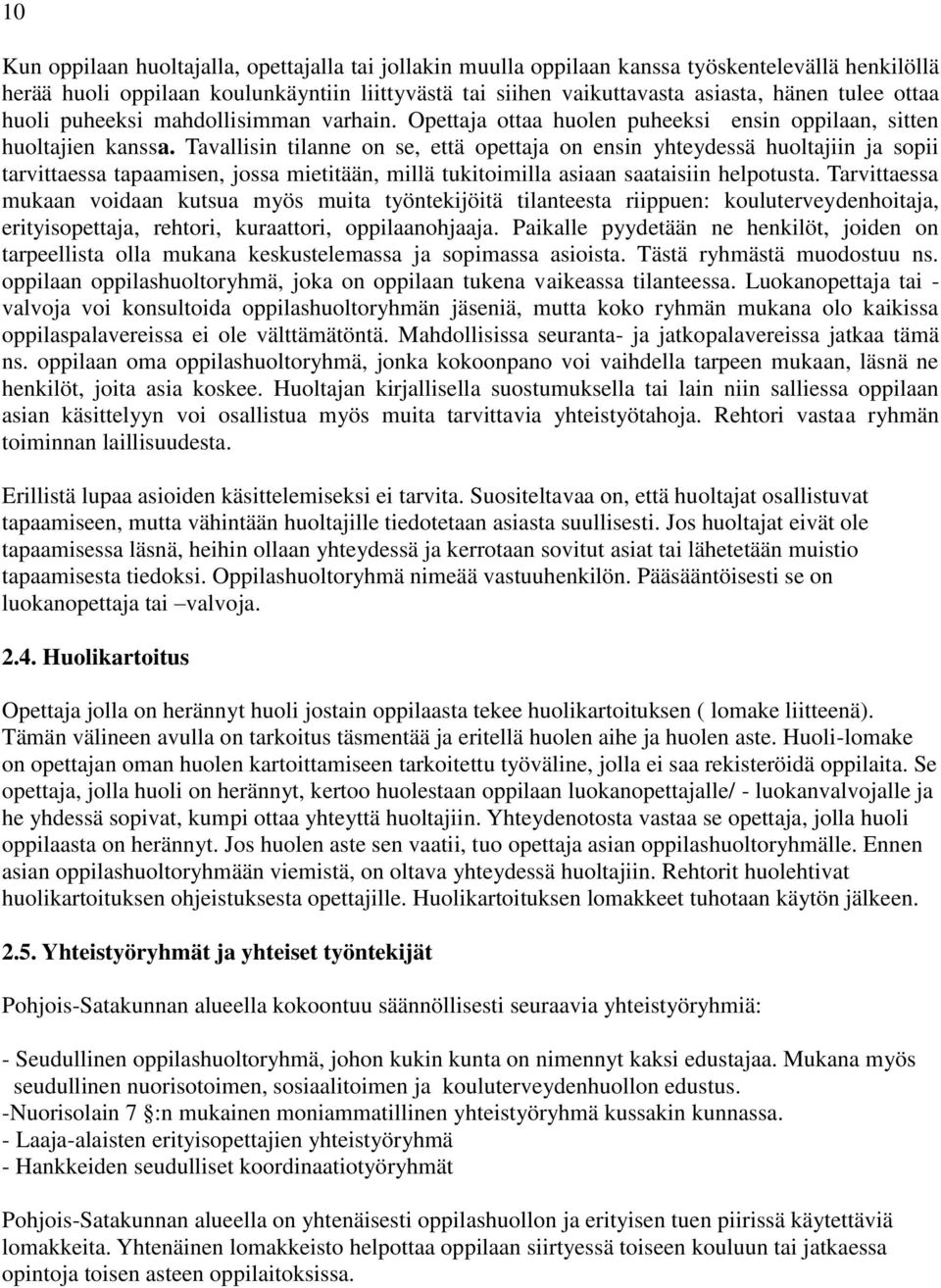 Tavallisin tilanne on se, että opettaja on ensin yhteydessä huoltajiin ja sopii tarvittaessa tapaamisen, jossa mietitään, millä tukitoimilla asiaan saataisiin helpotusta.