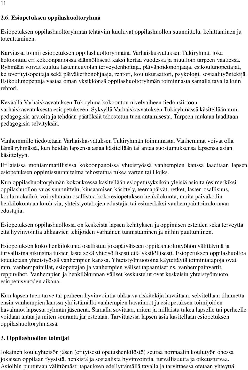 Ryhmään voivat kuulua lastenneuvolan terveydenhoitaja, päivähoidonohjaaja, esikoulunopettajat, kelto/erityisopettaja sekä päiväkerhonohjaaja, rehtori, koulukuraattori, psykologi, sosiaalityöntekijä.
