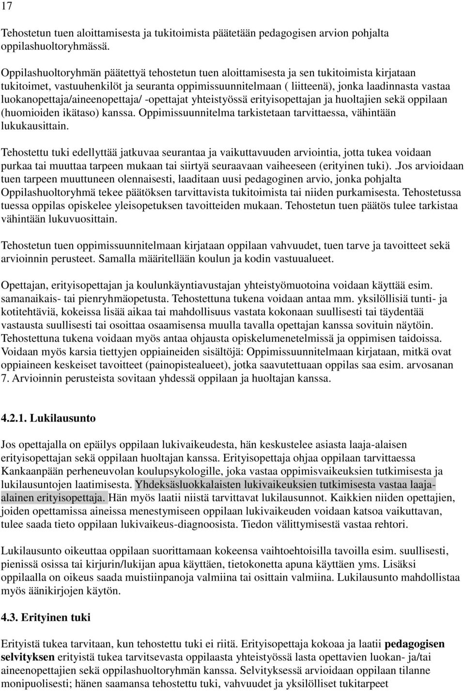 luokanopettaja/aineenopettaja/ -opettajat yhteistyössä erityisopettajan ja huoltajien sekä oppilaan (huomioiden ikätaso) kanssa. Oppimissuunnitelma tarkistetaan tarvittaessa, vähintään lukukausittain.