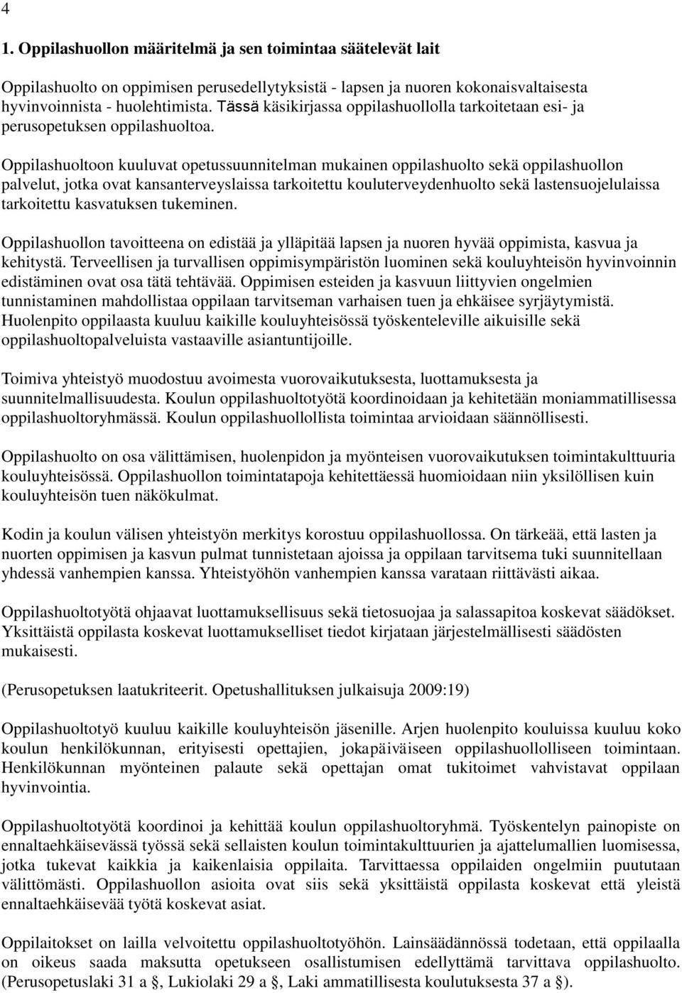 Oppilashuoltoon kuuluvat opetussuunnitelman mukainen oppilashuolto sekä oppilashuollon palvelut, jotka ovat kansanterveyslaissa tarkoitettu kouluterveydenhuolto sekä lastensuojelulaissa tarkoitettu
