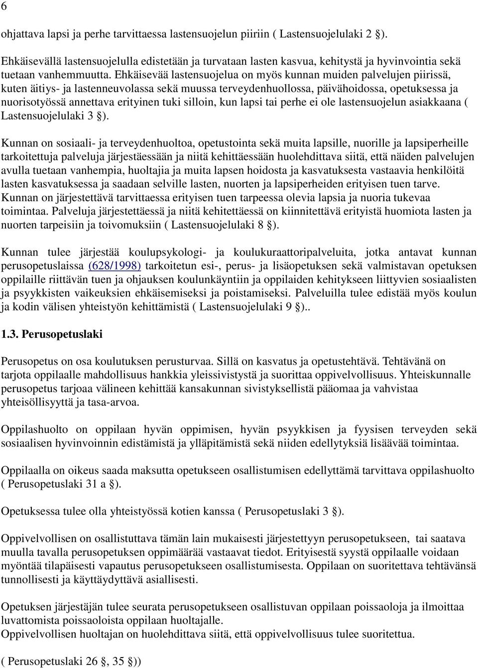 Ehkäisevää lastensuojelua on myös kunnan muiden palvelujen piirissä, kuten äitiys- ja lastenneuvolassa sekä muussa terveydenhuollossa, päivähoidossa, opetuksessa ja nuorisotyössä annettava erityinen