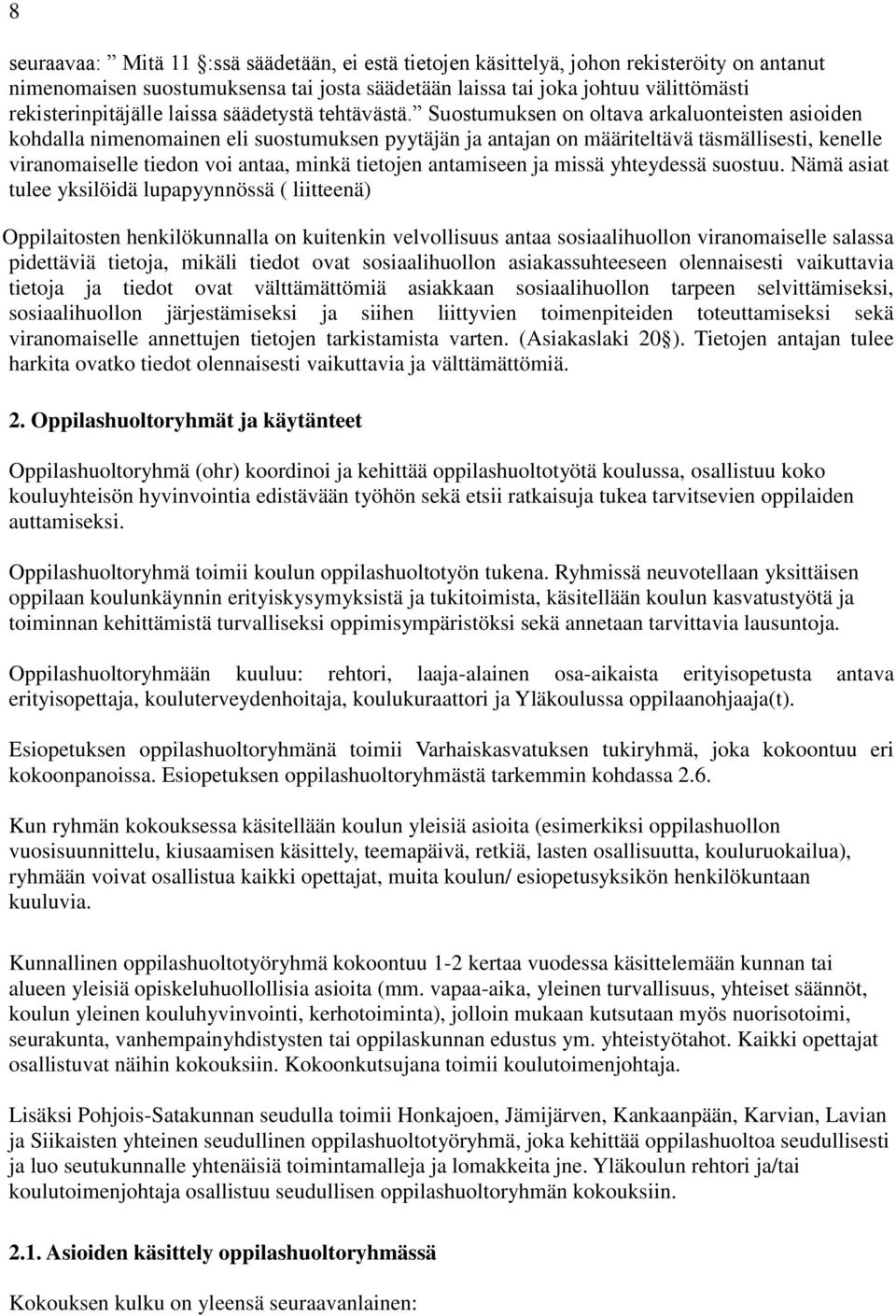 Suostumuksen on oltava arkaluonteisten asioiden kohdalla nimenomainen eli suostumuksen pyytäjän ja antajan on määriteltävä täsmällisesti, kenelle viranomaiselle tiedon voi antaa, minkä tietojen