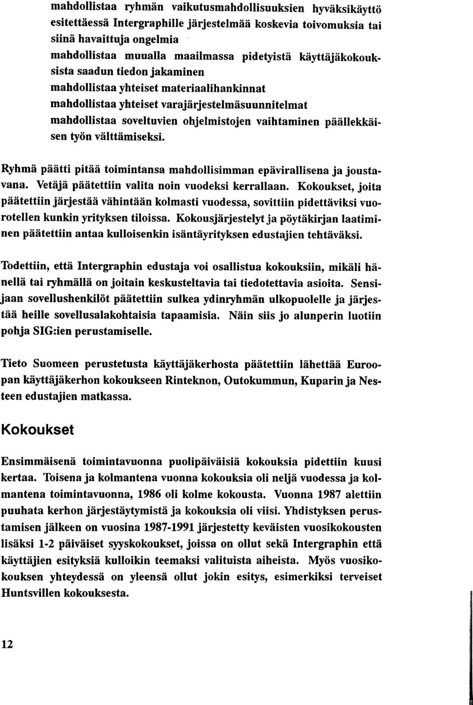 päällekkäisen työn välttämiseksi. Ryhmä päätti pitää toimintansa mahdollisimman epävirallisena ja joustavana. Vetäjä päätettiin valita noin vuodeksi kerrallaan.