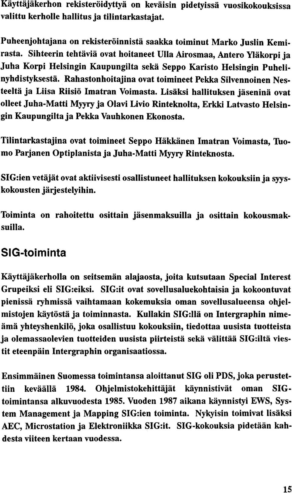 Rahastonhoitajina ovat toimineet Pekka Silvennoinen Nesteeltä ja Liisa Riisiö Imatran Voimasta.