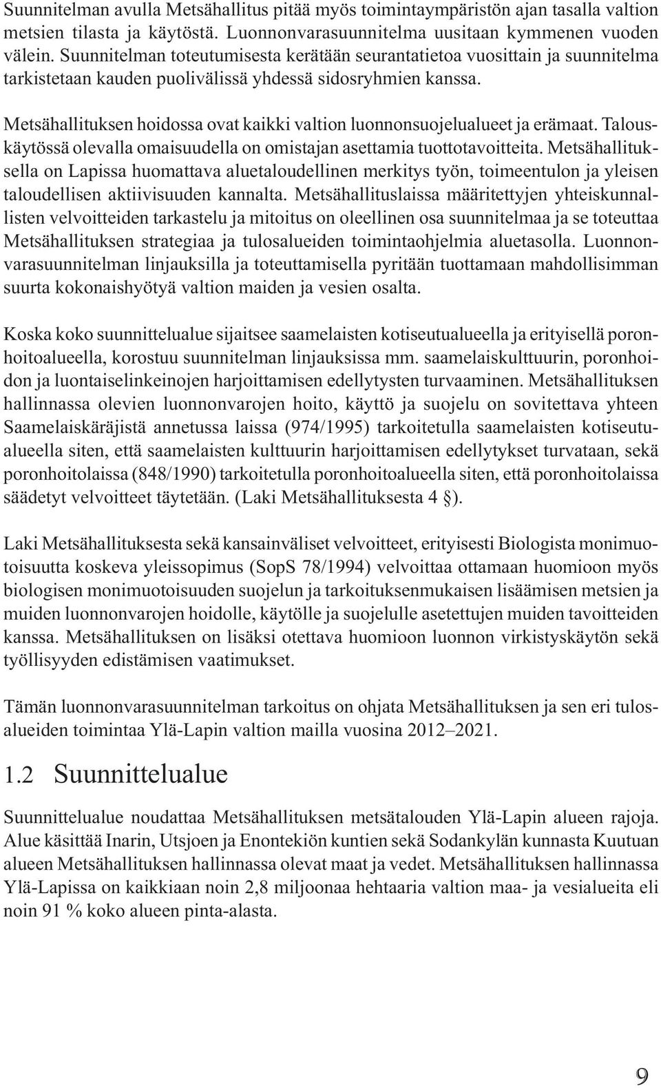 Metsähallituksen hoidossa ovat kaikki valtion luonnonsuojelualueet ja erämaat. Talouskäytössä olevalla omaisuudella on omistajan asettamia tuottotavoitteita.