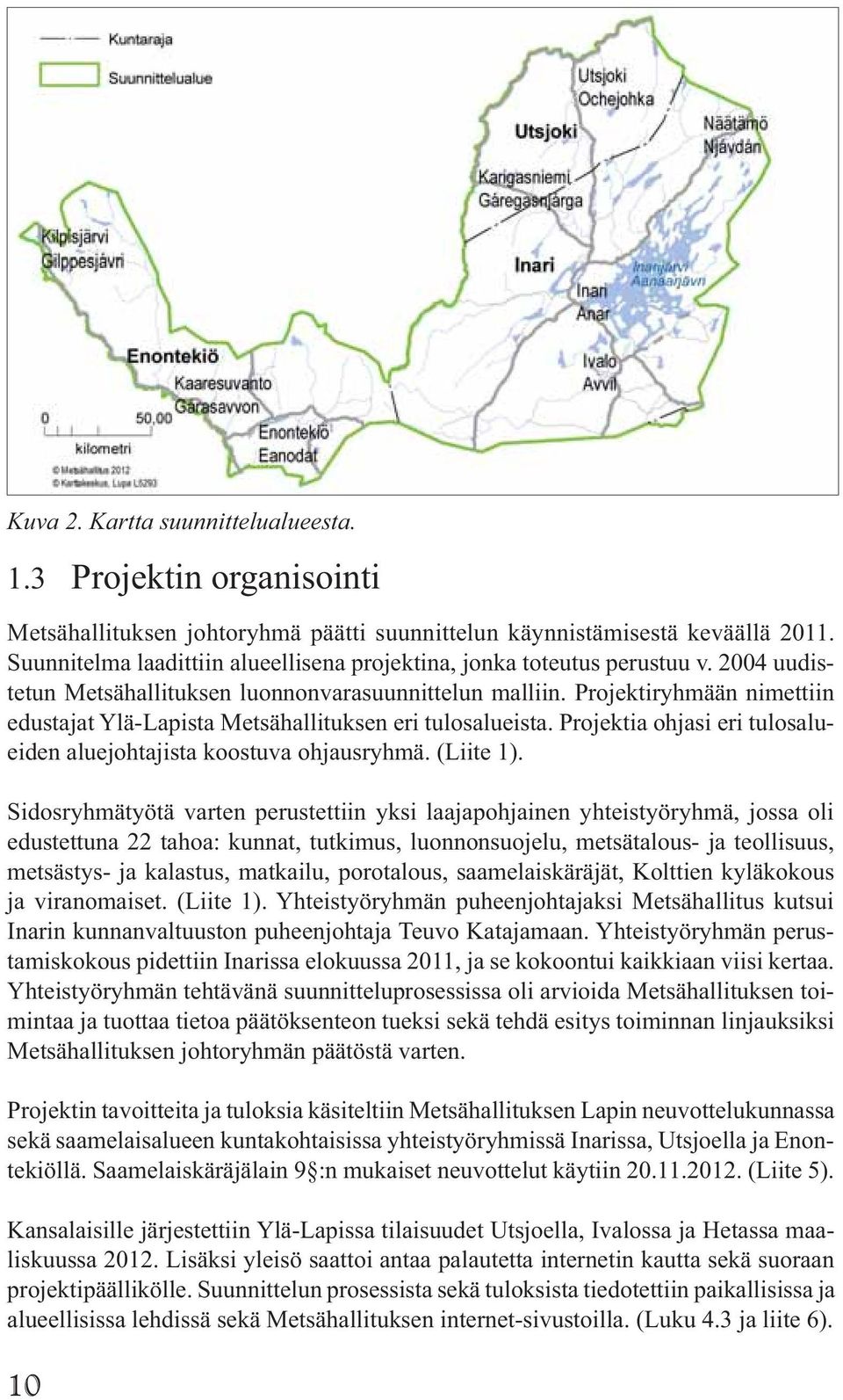 Projektiryhmään nimettiin edustajat Ylä-Lapista Metsähallituksen eri tulosalueista. Projektia ohjasi eri tulosalueiden aluejohtajista koostuva ohjausryhmä. (Liite 1).