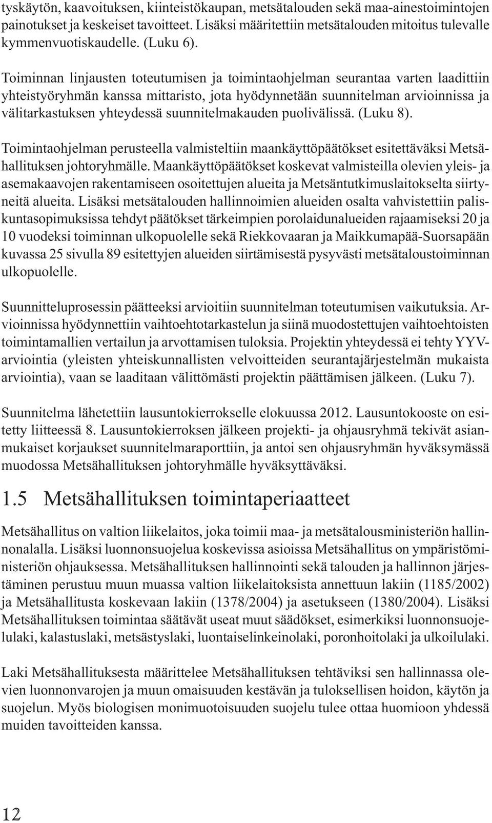 Toiminnan linjausten toteutumisen ja toimintaohjelman seurantaa varten laadittiin yhteistyöryhmän kanssa mittaristo, jota hyödynnetään suunnitelman arvioinnissa ja välitarkastuksen yhteydessä