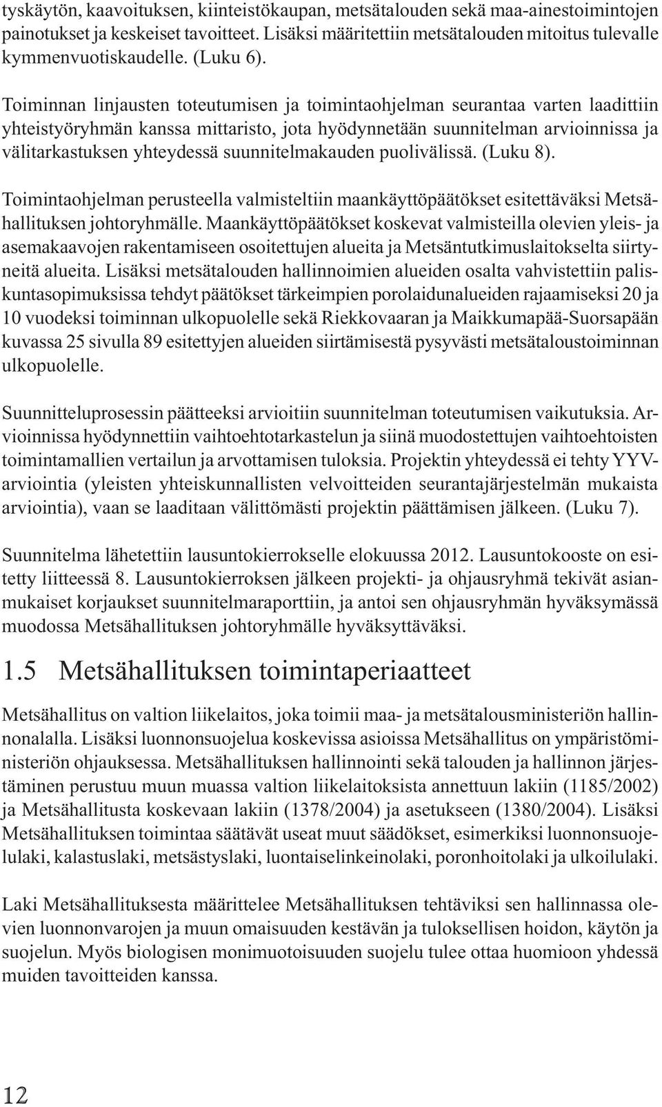 Toiminnan linjausten toteutumisen ja toimintaohjelman seurantaa varten laadittiin yhteistyöryhmän kanssa mittaristo, jota hyödynnetään suunnitelman arvioinnissa ja välitarkastuksen yhteydessä