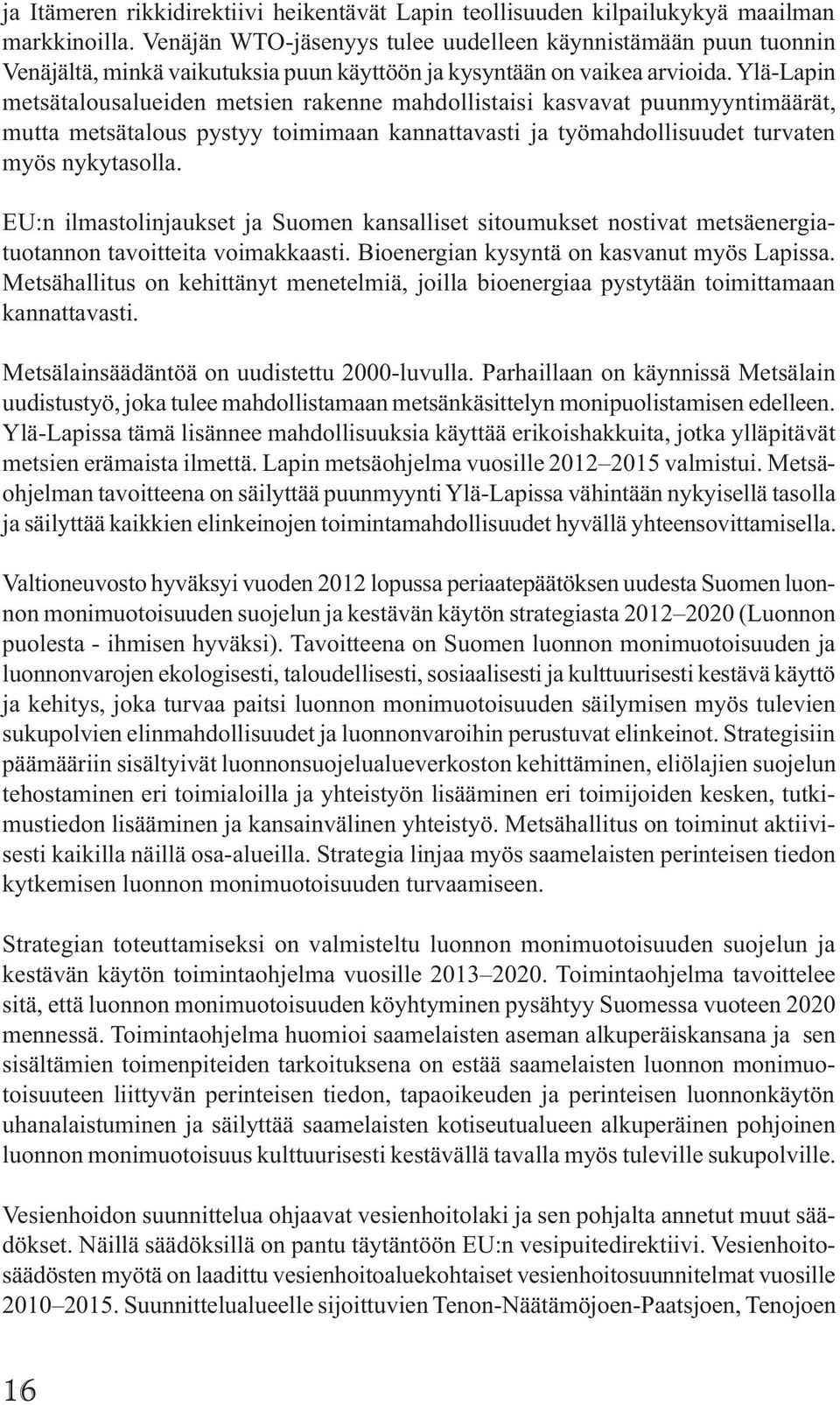 Ylä-Lapin metsätalousalueiden metsien rakenne mahdollistaisi kasvavat puunmyyntimäärät, mutta metsätalous pystyy toimimaan kannattavasti ja työmahdollisuudet turvaten myös nykytasolla.