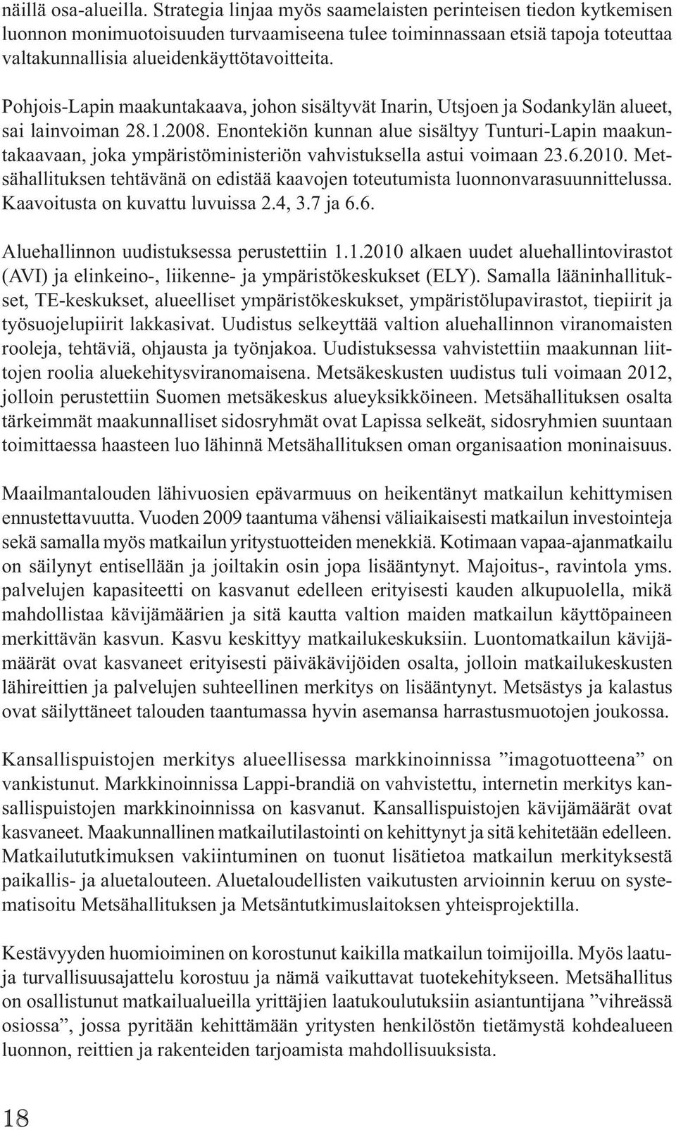 Pohjois-Lapin maakuntakaava, johon sisältyvät Inarin, Utsjoen ja Sodankylän alueet, sai lainvoiman 28.1.2008.