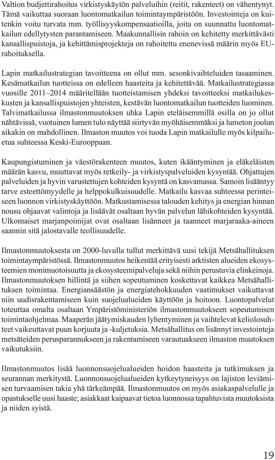 Maakunnallisin rahoin on kehitetty merkittävästi kansallispuistoja, ja kehittämisprojekteja on rahoitettu enenevissä määrin myös EUrahoituksella. Lapin matkailustrategian tavoitteena on ollut mm.