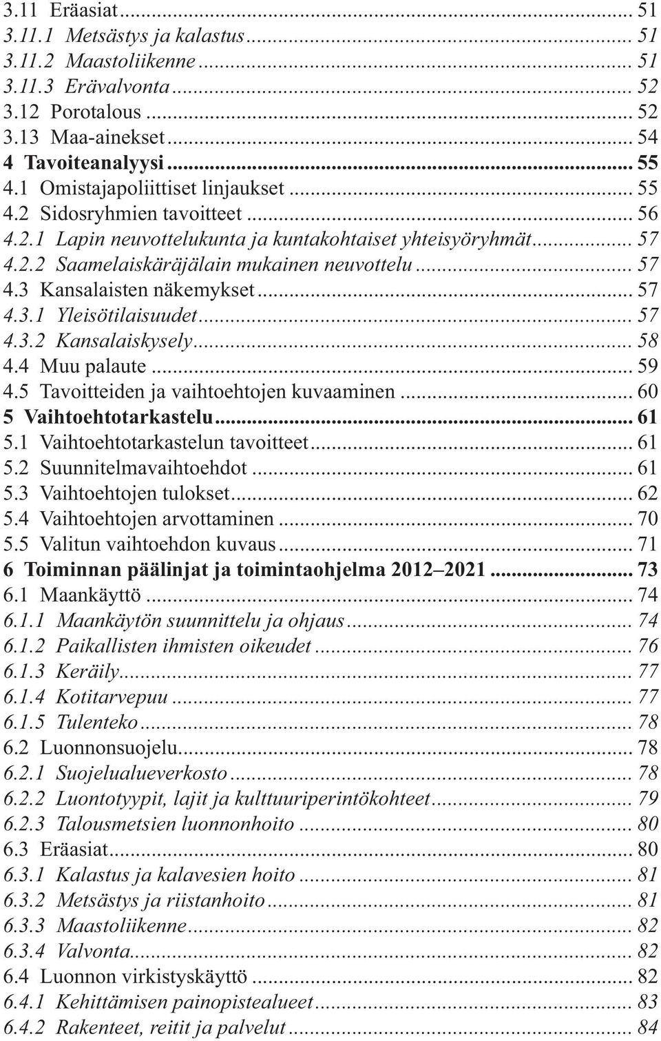 .. 57 4.3.1 Yleisötilaisuudet... 57 4.3.2 Kansalaiskysely... 58 4.4 Muu palaute... 59 4.5 Tavoitteiden ja vaihtoehtojen kuvaaminen... 60 5 Vaihtoehtotarkastelu... 61 5.