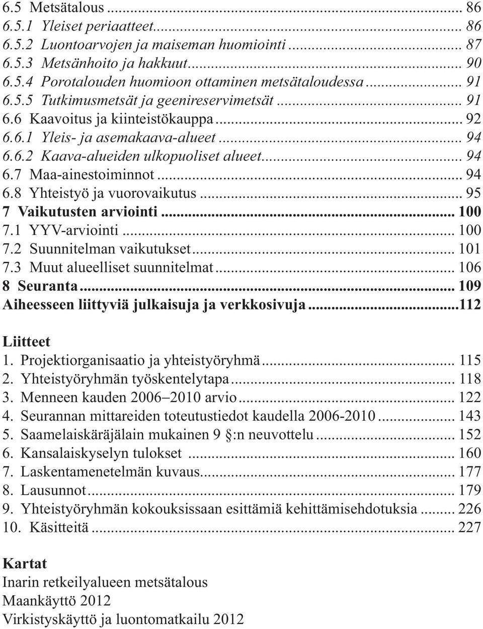 .. 94 6.8 Yhteistyö ja vuorovaikutus... 95 7 Vaikutusten arviointi... 100 7.1 YYV-arviointi... 100 7.2 Suunnitelman vaikutukset... 101 7.3 Muut alueelliset suunnitelmat... 106 8 Seuranta.