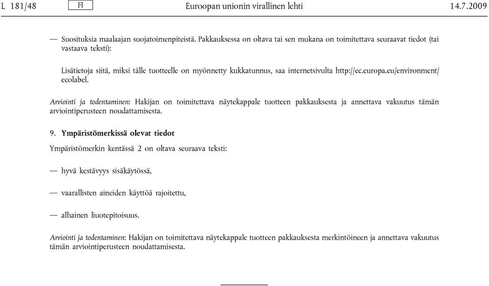 eu/environment/ ecolabel. Arviointi ja todentaminen: Hakijan on toimitettava näytekappale tuotteen pakkauksesta ja annettava vakuutus tämän arviointiperusteen noudattamisesta. 9.