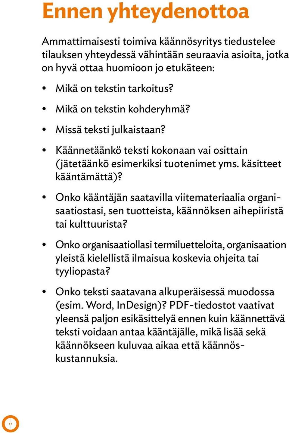 Onko kääntäjän saatavilla viitemateriaalia organisaatiostasi, sen tuotteista, käännöksen aihepiiristä tai kulttuurista?