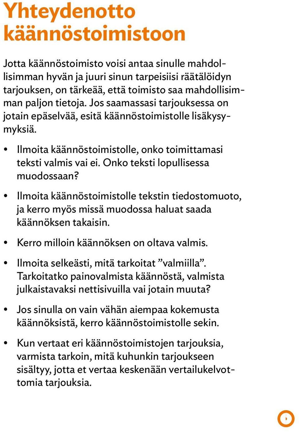 Onko teksti lopullisessa muodossaan? Ilmoita käännöstoimistolle tekstin tiedostomuoto, ja kerro myös missä muodossa haluat saada käännöksen takaisin. Kerro milloin käännöksen on oltava valmis.