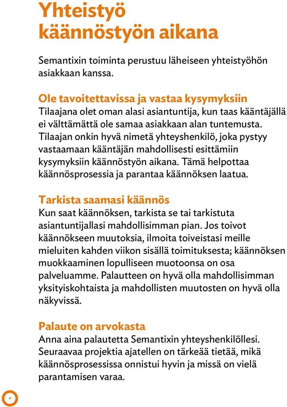 Tilaajan onkin hyvä nimetä yhteyshenkilö, joka pystyy vastaamaan kääntäjän mahdollisesti esittämiin kysymyksiin käännöstyön aikana. Tämä helpottaa käännösprosessia ja parantaa käännöksen laatua.