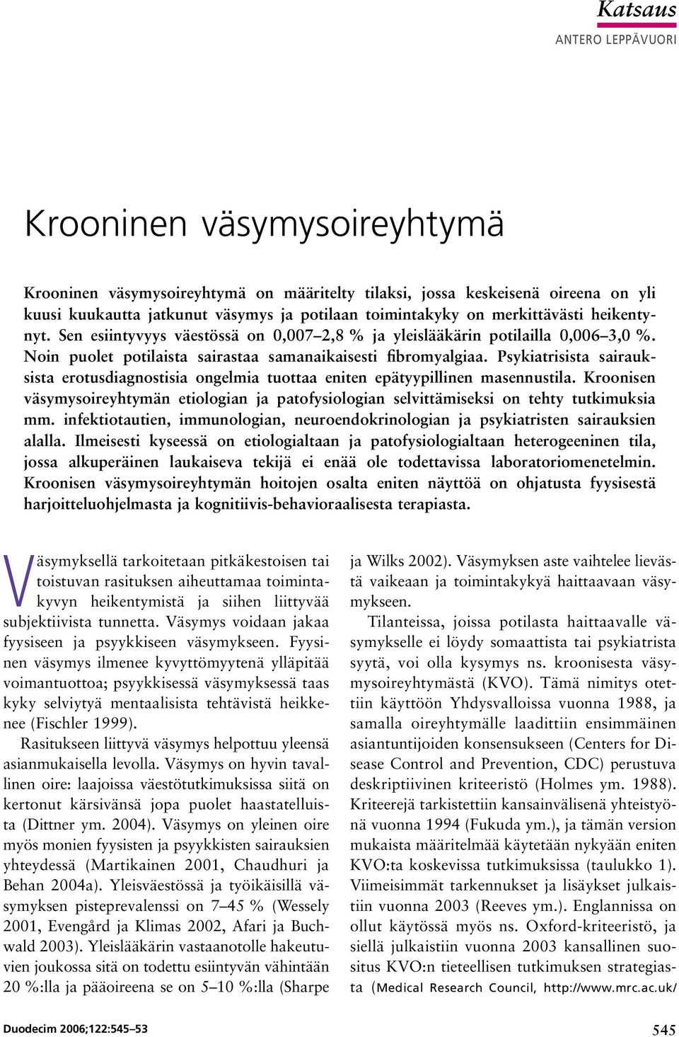 Psykiatrisista sairauksista erotusdiagnostisia ongelmia tuottaa eniten epätyypillinen masennustila. Kroonisen väsymysoireyhtymän etiologian ja patofysiologian selvittämiseksi on tehty tutkimuksia mm.