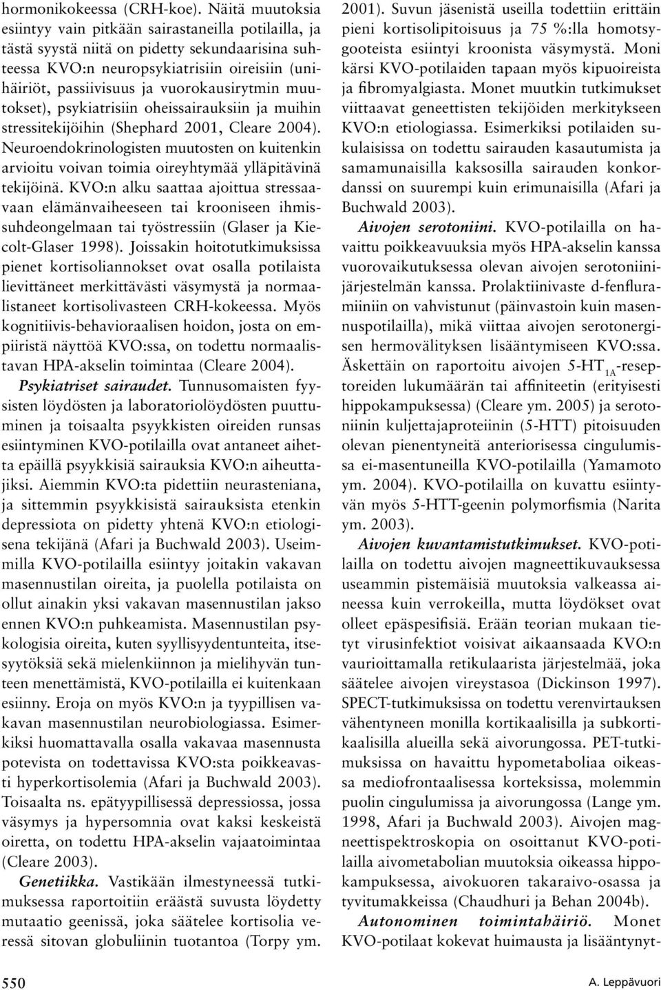 vuorokausirytmin muutokset), psykiatrisiin oheissairauksiin ja muihin stressitekijöihin (Shephard 2001, Cleare 2004).