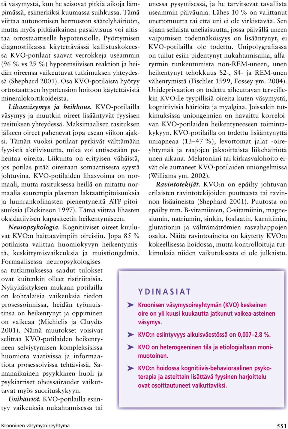 Pyörtymisen diagnostiikassa käytettävässä kallistuskokeessa KVO potilaat saavat verrokkeja useammin (96 % vs 29 %) hypotensiivisen reaktion ja heidän oireensa vaikeutuvat tutkimuksen yhteydessä