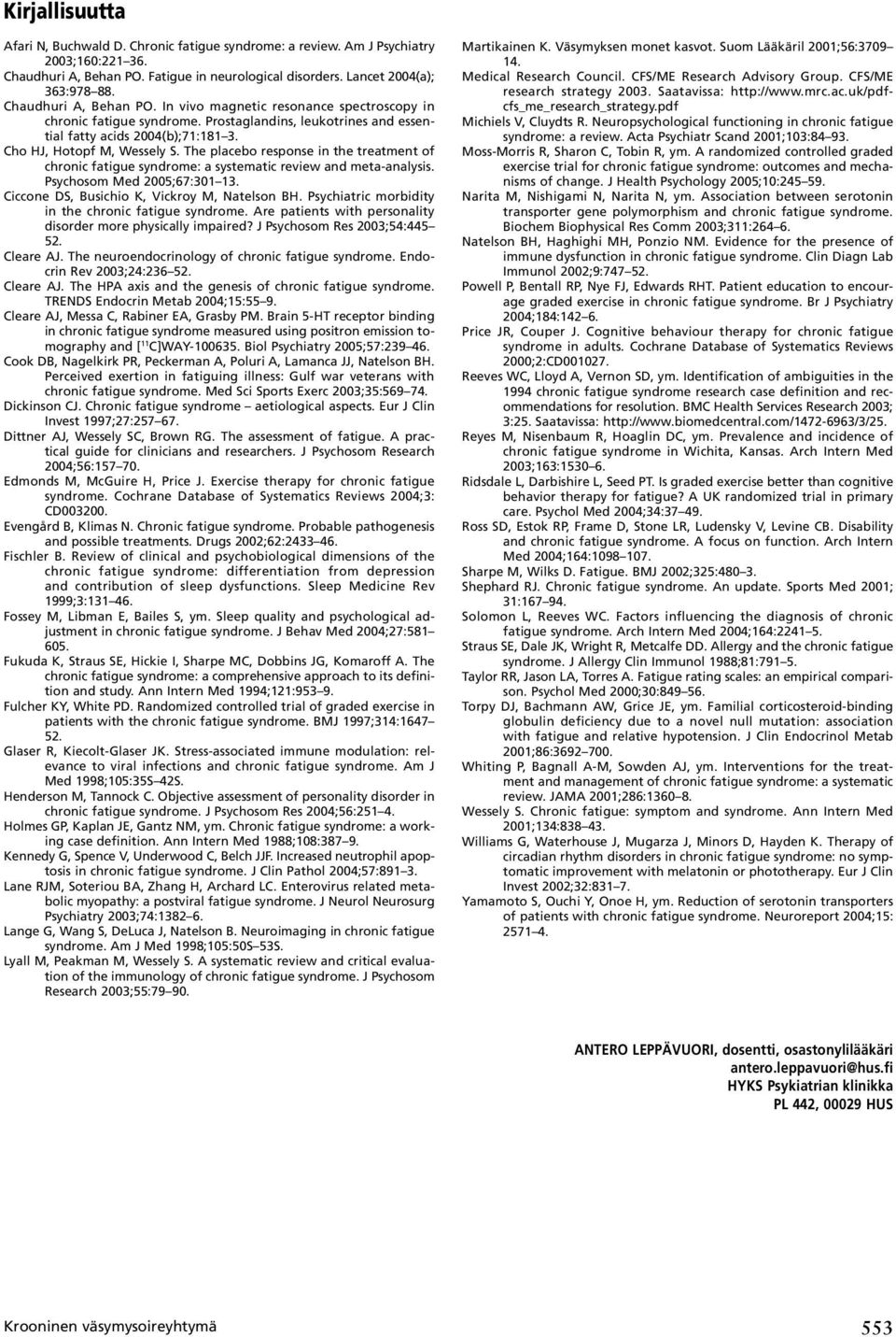 The placebo response in the treatment of chronic fatigue syndrome: a systematic review and meta-analysis. Psychosom Med 2005;67:301 13. Ciccone DS, Busichio K, Vickroy M, Natelson BH.