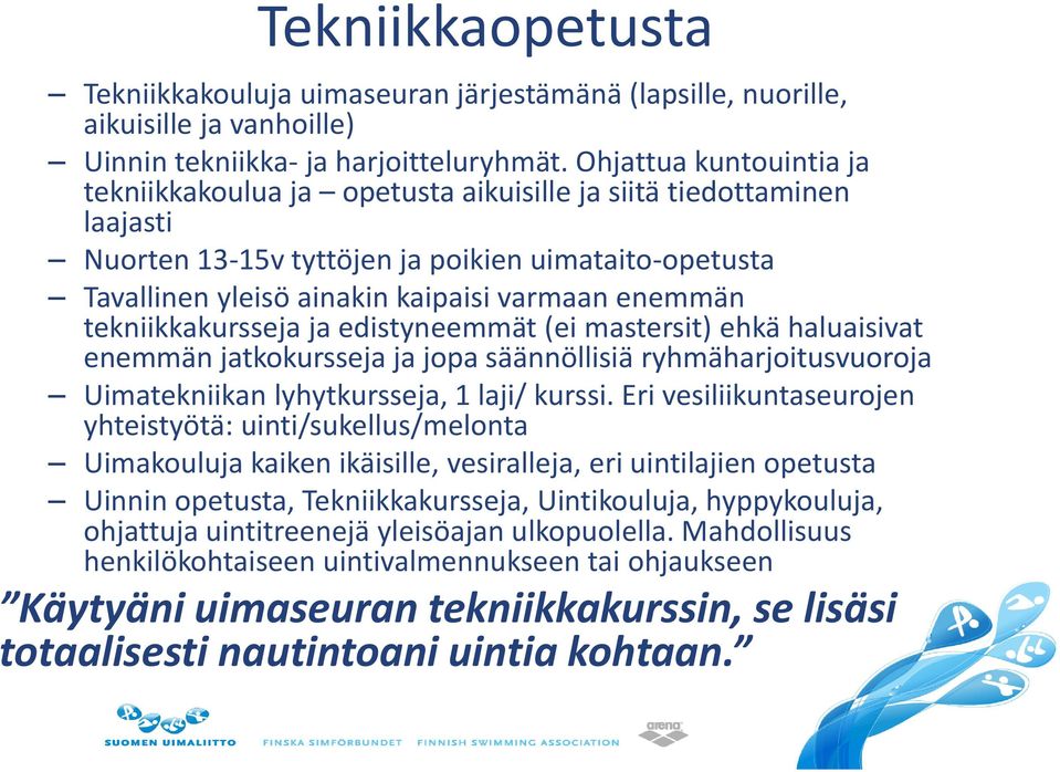 tekniikkakursseja ja edistyneemmät (ei mastersit) ehkä haluaisivat enemmän jatkokursseja ja jopa säännöllisiä ryhmäharjoitusvuoroja Uimatekniikan lyhytkursseja, 1 laji/ kurssi.