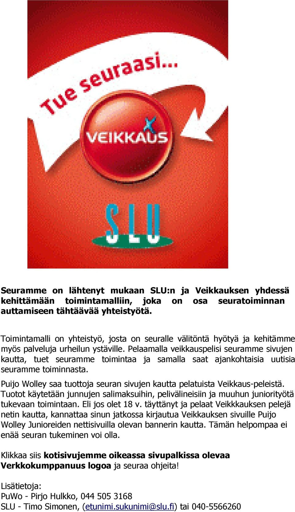 Pelaamalla veikkauspelisi seuramme sivujen kautta, tuet seuramme toimintaa ja samalla saat ajankohtaisia uutisia seuramme toiminnasta.